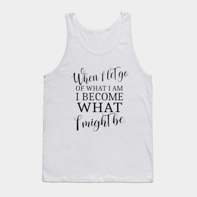 When I let go of what I am, I become what I might be, Lao Tzu quote Tank Top by FlyingWhale369